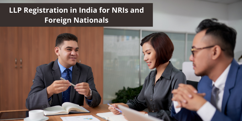 LLP Registration in India for NRIs and Foreign Nationals
